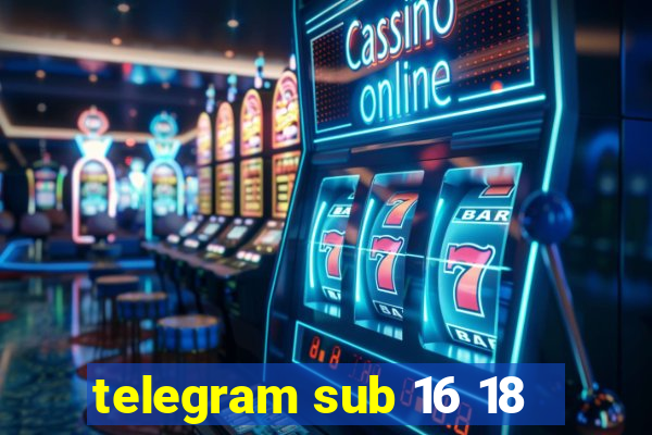 telegram sub 16 18